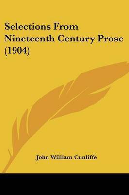Selections From Nineteenth Century Prose (1904)(English, Paperback, Cunliffe John William)