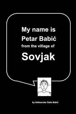 My name is Petar Babic from the village of Sovjak(English, Paperback, Babic Aleksandar Sasa)