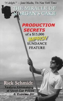 THE MIRACLE OF MORGAN'S CAKE - Production Secrets of a $15,000 IMPROV Sundance Feature(English, Paperback, Schmidt Rick)