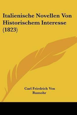 Italienische Novellen Von Historischem Interesse (1823)(German, Paperback, Rumohr Carl Friedrich Von)