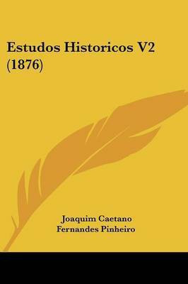 Estudos Historicos V2 (1876)(English, Paperback, Pinheiro Joaquim Caetano Fernandes)