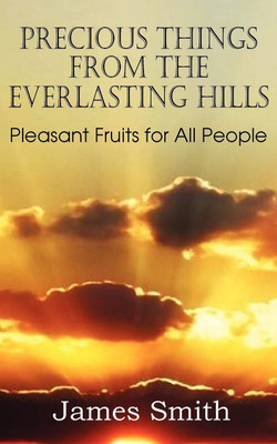 Precious Things from the Everlasting Hills - Pleasant Fruits for All People(English, Paperback, Smith James Colonel)
