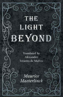 The Light Beyond - Translated by Alexander Teixeira de Mattos(English, Paperback, Maeterlinck Maurice)