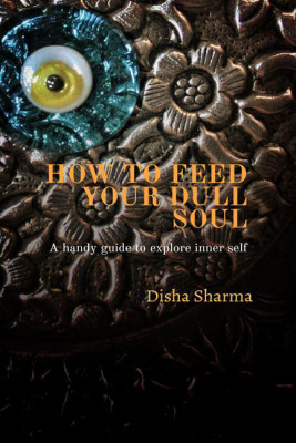 How To Feed Your Dull Soul(English, Paperback, Disha Sharma)