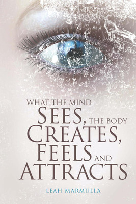 What the Mind Sees, the Body Feels, Creates and Attracts(English, Paperback, Marmulla Leah)
