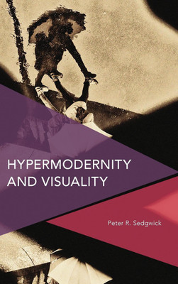 Hypermodernity and Visuality(English, Hardcover, Sedgwick Peter R.)