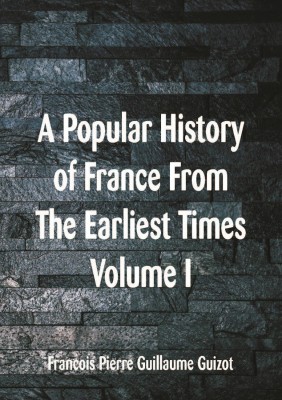 A Popular History of France From The Earliest Times(English, Paperback, Guillaume Guizot Francois Pierre)