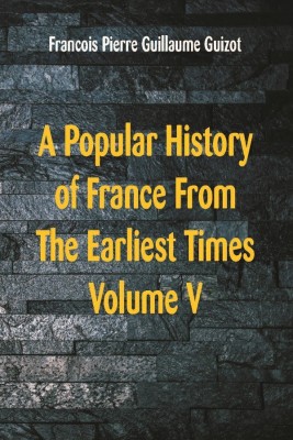 A Popular History of France From The Earliest Times(English, Paperback, Guillaume Guizot Francois Pierre)