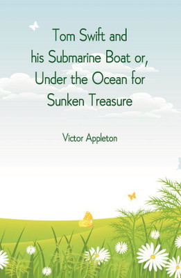 Tom Swift and his Submarine Boat or, Under the Ocean for Sunken Treasure(English, Paperback, Appleton Victor)