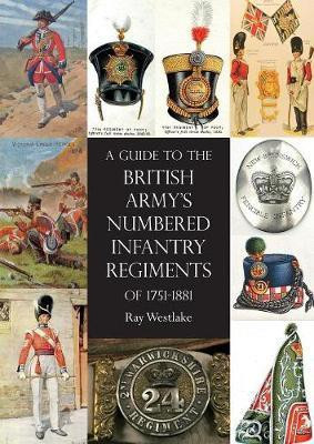 A Guide to the British Army's Numbered Infantry Regiments of 1751-1881(English, Paperback, Westlake Ray)