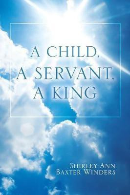 A Child, a Servant, a King(English, Paperback, Winders Shirley Ann Baxter)