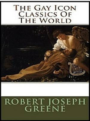 The Gay Icon Classics of the World(English, Electronic book text, Greene Robert Joseph)