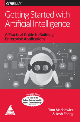 Getting Started with Artificial Intelligence: A Practical Guide to Building Enterprise Applications(English, Paperback, Tom Markiewicz , Josh Zheng)