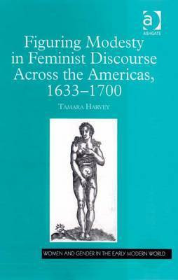 Figuring Modesty in Feminist Discourse Across the Americas, 1633-1700(English, Electronic book text, Harvey Tamara Dr)