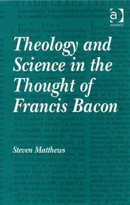 Theology and Science in the Thought of Francis Bacon(English, Electronic book text, Matthews Steven Professor)