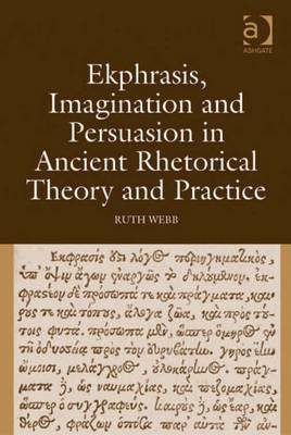 Ekphrasis, Imagination and Persuasion in Ancient Rhetorical Theory and Practice(English, Electronic book text, Webb Ruth Dr)