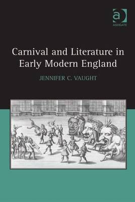 Carnival and Literature in Early Modern England(English, Electronic book text, Vaught Jennifer C Dr)
