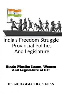 India's Freedom Struggle Provincial Politics And Legislature(English, Paperback, Dr. Mohammad Rais Khan)
