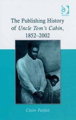 The Publishing History of Uncle Tom's Cabin, 1852-2002(English, Electronic book text, Parfait Claire Dr)