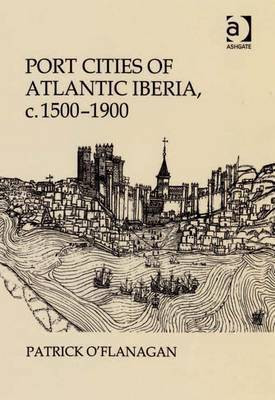 Port Cities of Atlantic Iberia, c. 1500-1900(English, Electronic book text, O'Flanagan Patrick Professor)