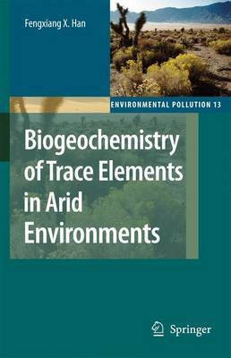 Biogeochemistry of Trace Elements in Arid Environments(English, Electronic book text, Han Fengxiang X)