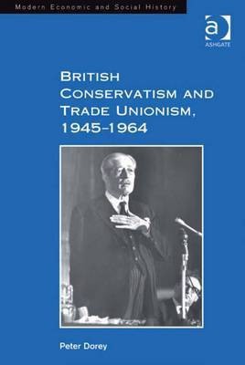 British Conservatism and Trade Unionism, 1945-1964(English, Electronic book text, Dorey Peter Dr)