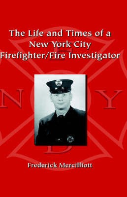 The Life and Times of a New York City Firefighter/Fire Investigator(English, Hardcover, Mercilliott Ph.D Frederick)