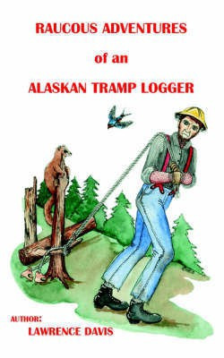 Raucous Adventures of an Alaskan Tramp Logger(English, Paperback, Davis Lawrence D.)