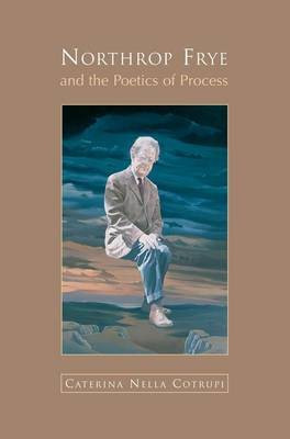 Northrop Frye and the Poetics of Process(English, Electronic book text, Cotrupi Nella)