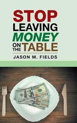 Stop Leaving Money on the Table(English, Hardcover, Fields Jason M)