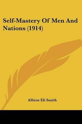 Self-Mastery Of Men And Nations (1914)(English, Paperback, Smith Albion Eli)