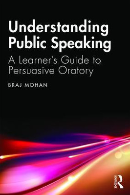 Understanding Public Speaking: A Learner's Guide to Persuasive Oratory(English, Paperback, Braj Mohan)