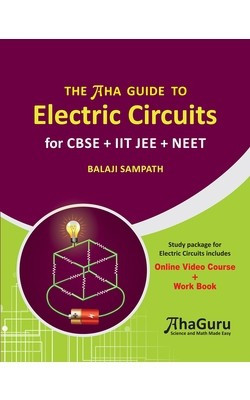 THE AHA GUIDE TO Electric Circuits for CBSE + IIT JEE + NEET (Online Video Course + Work Book) Paperback – 2017(English, Paperback, Dr. Balaji Sampath) THE AHA GUIDE TO Electric Circuits for CBSE + IIT JEE + NEET (Online Video Course + Work Book) Paperback – 2017(English, Paperback, Dr. Balaji Sampath)
