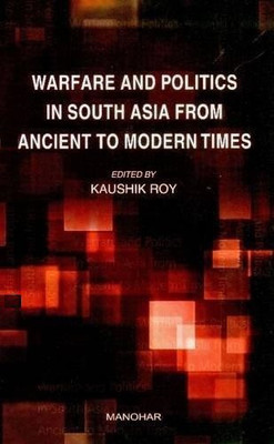 Warfare & Politics in South Asia from Ancient to Modern Times(English, Hardcover, Roy Kaushik)