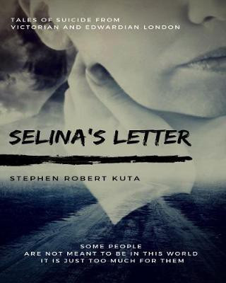 Selina's Letter, Tales of Suicide from Victorian and Edwardian London(English, Hardcover, Kuta Stephen Robert)