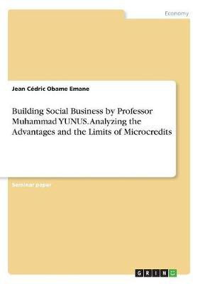 Building Social Business by Professor Muhammad YUNUS. Analyzing the Advantages and the Limits of Microcredits(English, Paperback, Obame Jean Cedric)