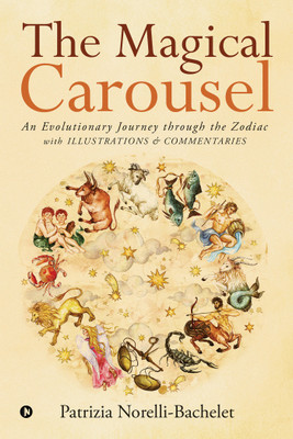 The Magical Carousel and Commentaries  - A Zodiacal Odyssey(English, Paperback, Patrizia Norelli-Bachelet)