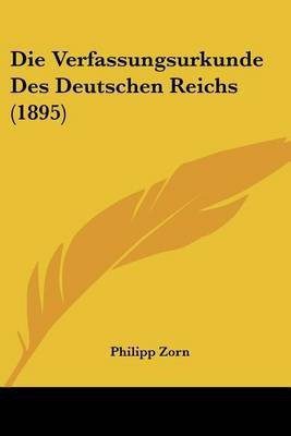 Die Verfassungsurkunde Des Deutschen Reichs (1895)(German, Paperback, Zorn Philipp)