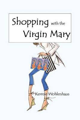 Shopping with the Virgin Mary(English, Paperback, Wohlenhaus Kermie)