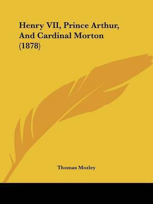 Henry VII, Prince Arthur, And Cardinal Morton (1878)(English, Paperback, Mozley Thomas)