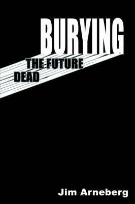 Burying the Future Dead(English, Paperback, Arneberg Jim)