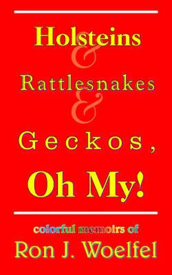 Holsteins and Rattlesnakes and Geckos, Oh My!(English, Paperback, Woelfel Ron J.)