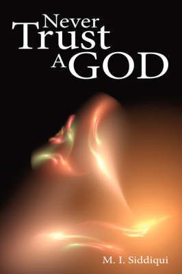Never Trust A God(English, Paperback, Siddiqui M I)