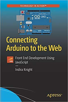 Connecting Arduino To The Web Front End Development Using JavaScript(English, Paperback, Indira Knight)