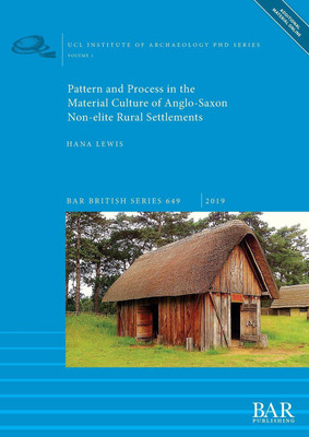 Pattern and Process in the Material Culture of Anglo-Saxon Non-elite Rural Settlements(English, Undefined, Lewis Hana)