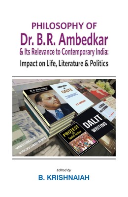 Philosophy of Dr B.R. Ambedkar & Its Relevance to Contemporary India: Impact on Life, Literature and Politics(English, Hardcover, B. Krishnaiah)