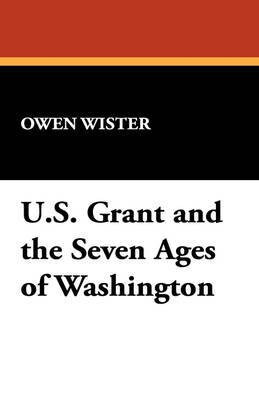 Ulysses S. Grant and the Seven Ages of Washington(English, Paperback, Wister Owen)