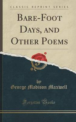 Bare-Foot Days, and Other Poems (Classic Reprint)(English, Hardcover, Maxwell George Madison)