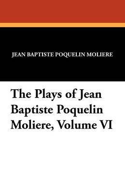 The Plays of Jean Baptiste Poquelin Moliere, Volume VI(English, Paperback, Moliere Jean-Baptiste)