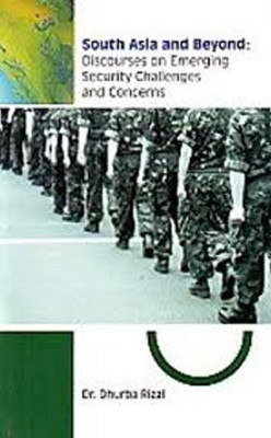 South asia and beyond discourses on emerging security challenges and concerns(Others, Hardcover, Dhurba Rizal)